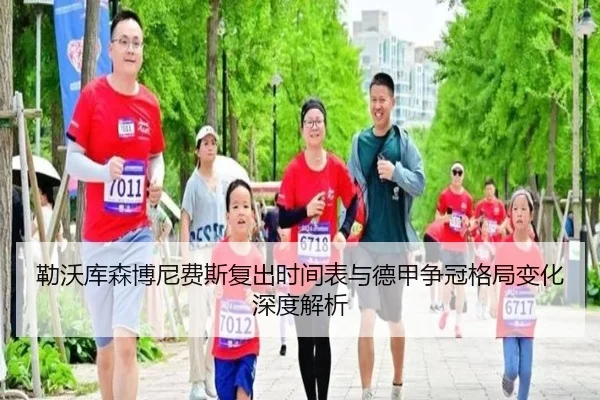 勒沃库森博尼费斯复出时间表与德甲争冠格局变化深度解析